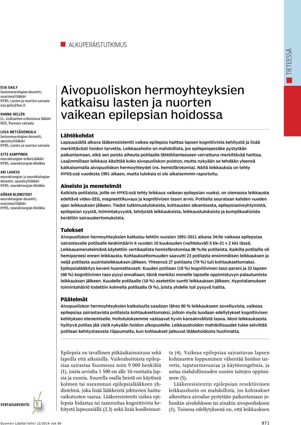 neurokirurgian erikoislääkäri HYKS, neurokirurgian klinikka Aki Laakso neurokirurgian ja neurobiologian dosentti, apulaisylilääkäri HYKS, neurokirurgian klinikka Göran Blomstedt neurokirurgian