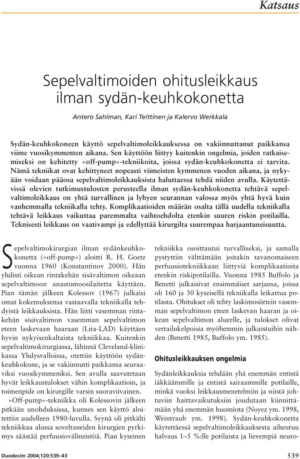 Nämä tekniikat ovat kehittyneet nopeasti viimeisten kymmenen vuoden aikana, ja nykyään voidaan pääosa sepelvaltimoleikkauksista haluttaessa tehdä niiden avulla.