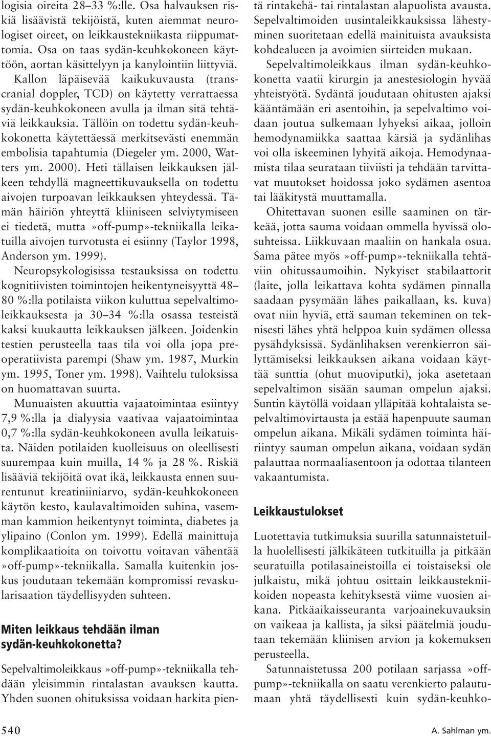 Kallon läpäisevää kaikukuvausta (transcranial doppler, TCD) on käytetty verrattaessa sydän-keuhkokoneen avulla ja ilman sitä tehtäviä leikkauksia.