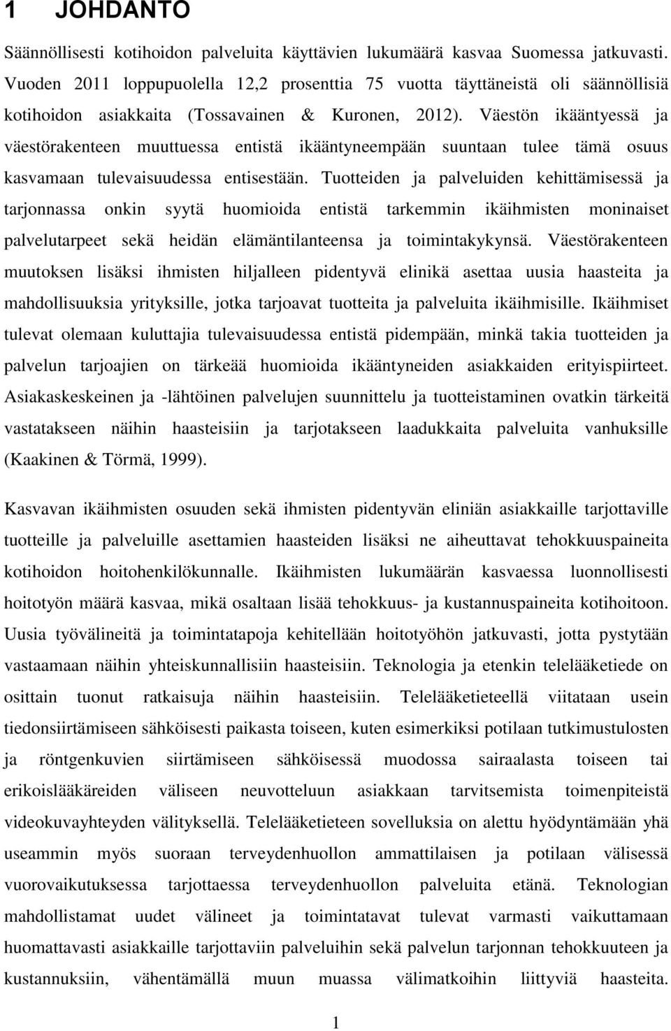 Väestön ikääntyessä ja väestörakenteen muuttuessa entistä ikääntyneempään suuntaan tulee tämä osuus kasvamaan tulevaisuudessa entisestään.