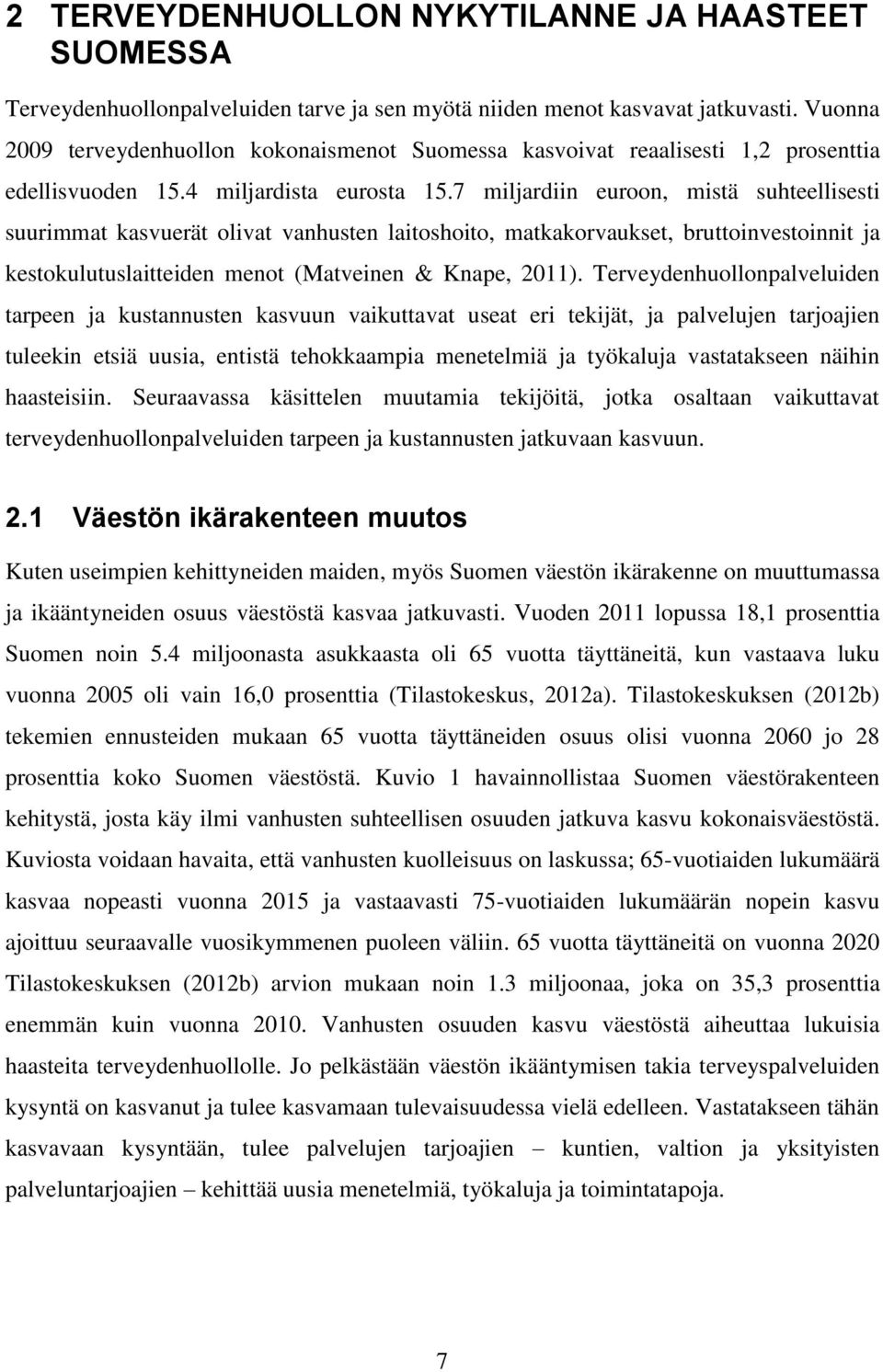 7 miljardiin euroon, mistä suhteellisesti suurimmat kasvuerät olivat vanhusten laitoshoito, matkakorvaukset, bruttoinvestoinnit ja kestokulutuslaitteiden menot (Matveinen & Knape, 2011).