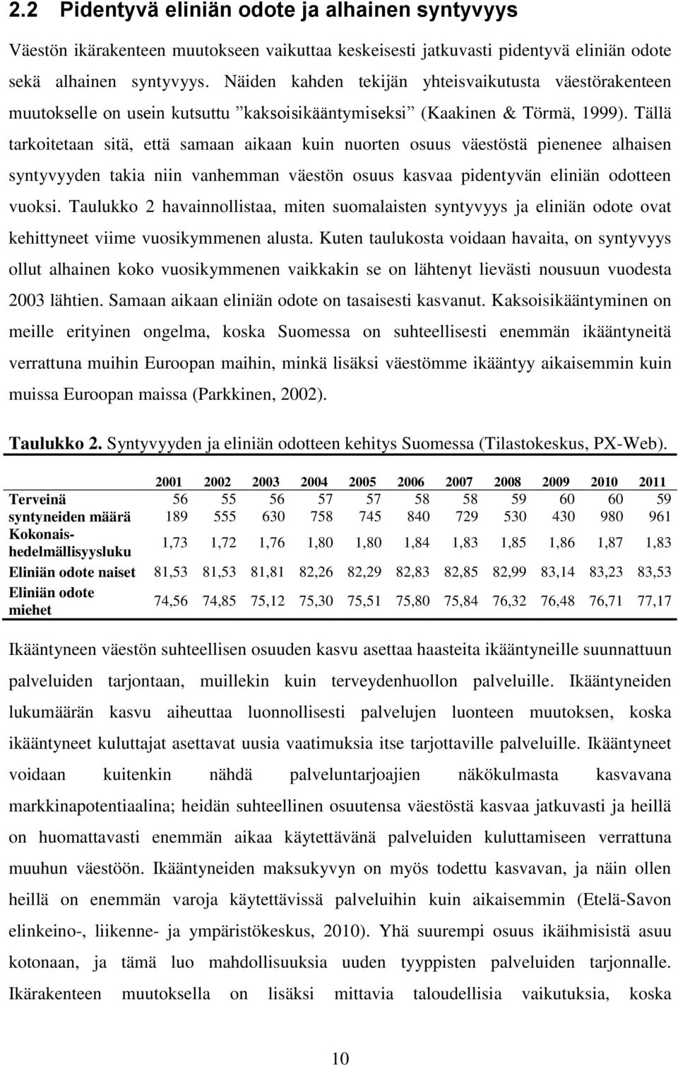 Tällä tarkoitetaan sitä, että samaan aikaan kuin nuorten osuus väestöstä pienenee alhaisen syntyvyyden takia niin vanhemman väestön osuus kasvaa pidentyvän eliniän odotteen vuoksi.