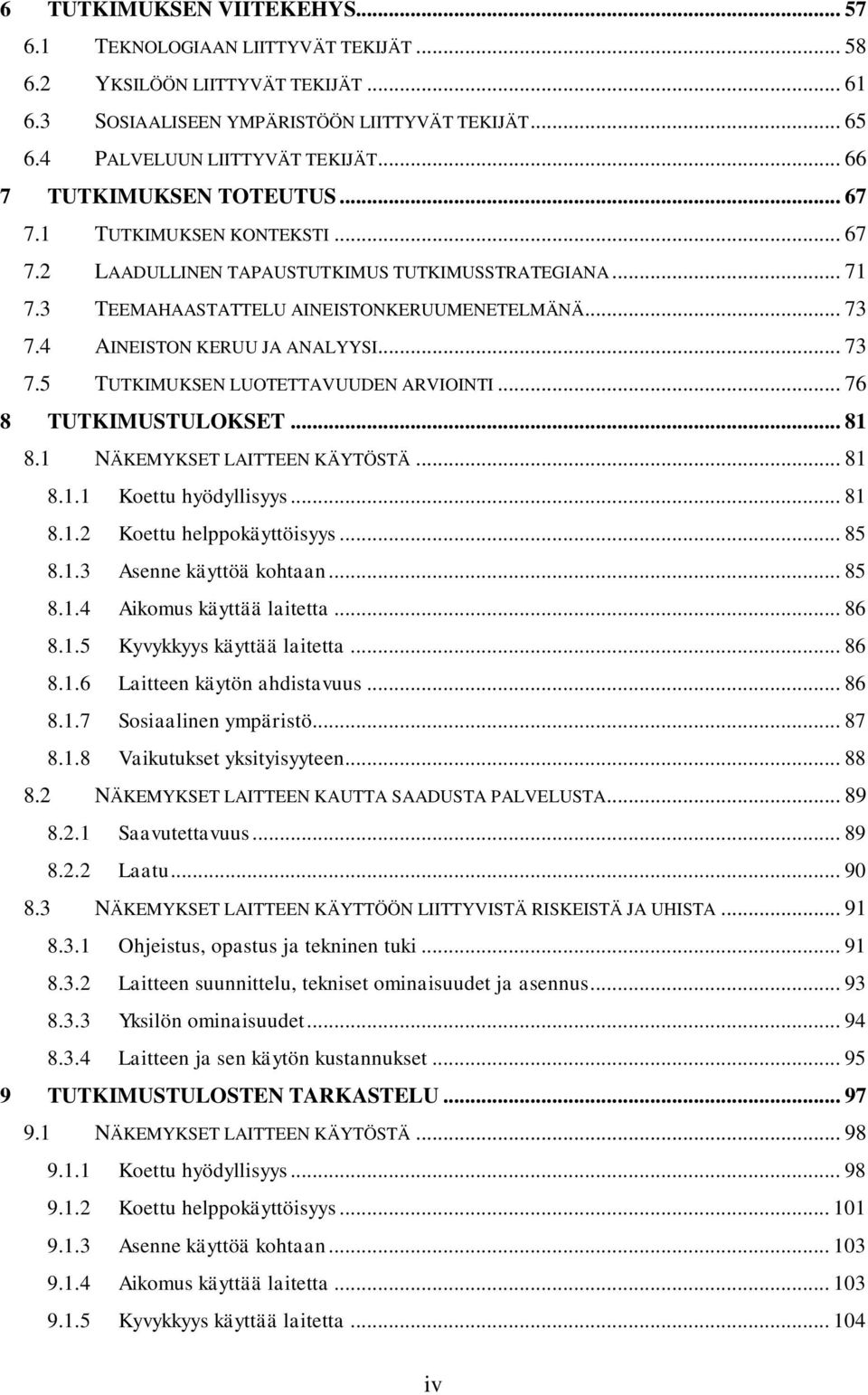 4 AINEISTON KERUU JA ANALYYSI... 73 7.5 TUTKIMUKSEN LUOTETTAVUUDEN ARVIOINTI... 76 8 TUTKIMUSTULOKSET... 81 8.1 NÄKEMYKSET LAITTEEN KÄYTÖSTÄ... 81 8.1.1 Koettu hyödyllisyys... 81 8.1.2 Koettu helppokäyttöisyys.