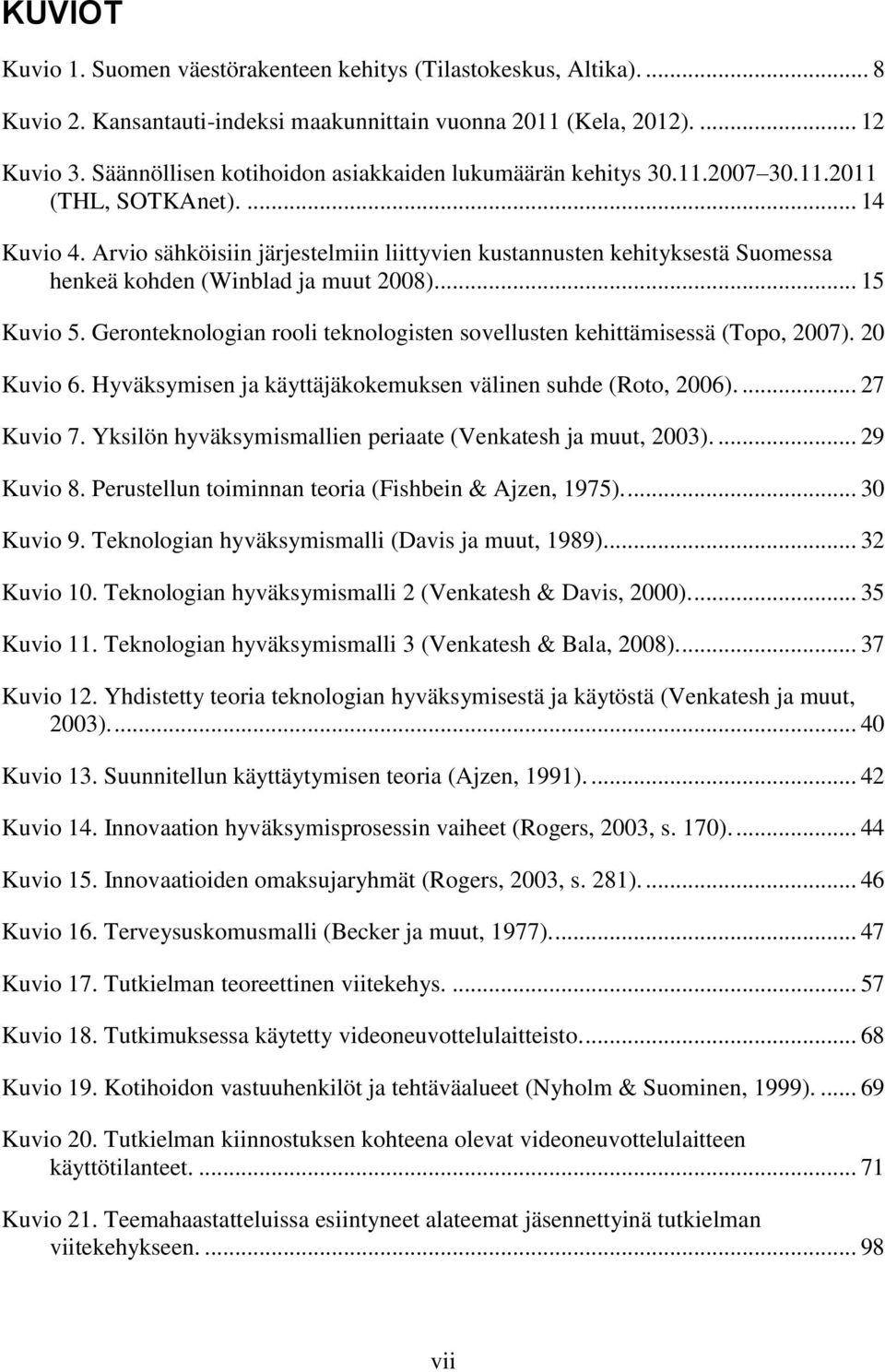 Arvio sähköisiin järjestelmiin liittyvien kustannusten kehityksestä Suomessa henkeä kohden (Winblad ja muut 2008)... 15 Kuvio 5.