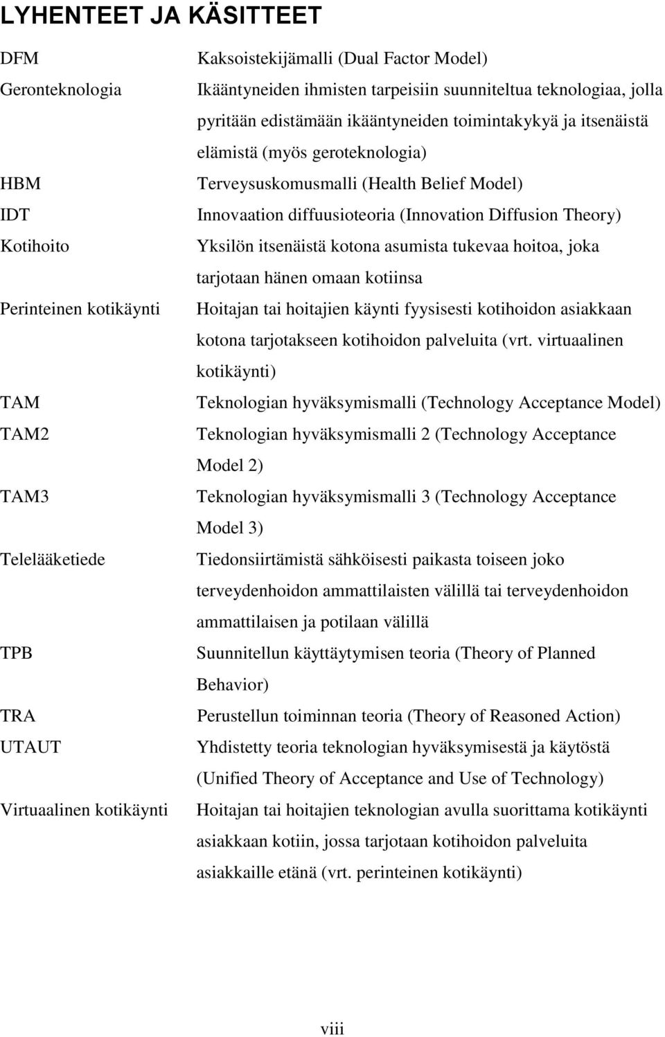 Model) Innovaation diffuusioteoria (Innovation Diffusion Theory) Yksilön itsenäistä kotona asumista tukevaa hoitoa, joka tarjotaan hänen omaan kotiinsa Hoitajan tai hoitajien käynti fyysisesti