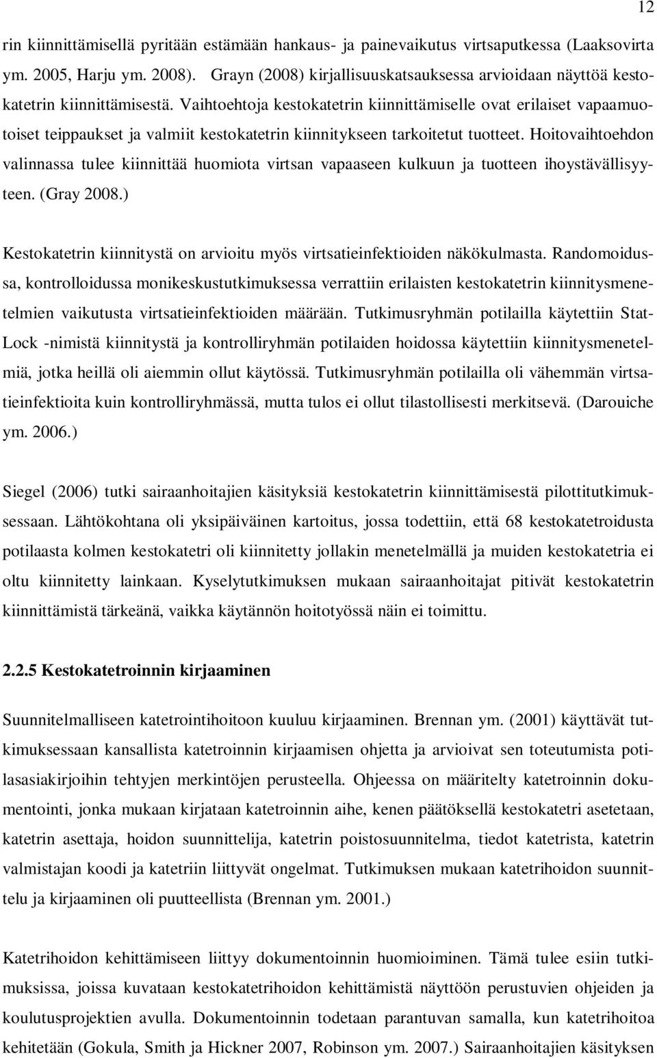 Vaihtoehtoja kestokatetrin kiinnittämiselle ovat erilaiset vapaamuotoiset teippaukset ja valmiit kestokatetrin kiinnitykseen tarkoitetut tuotteet.