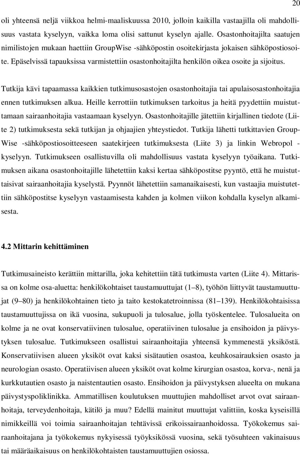 Epäselvissä tapauksissa varmistettiin osastonhoitajilta henkilön oikea osoite ja sijoitus.