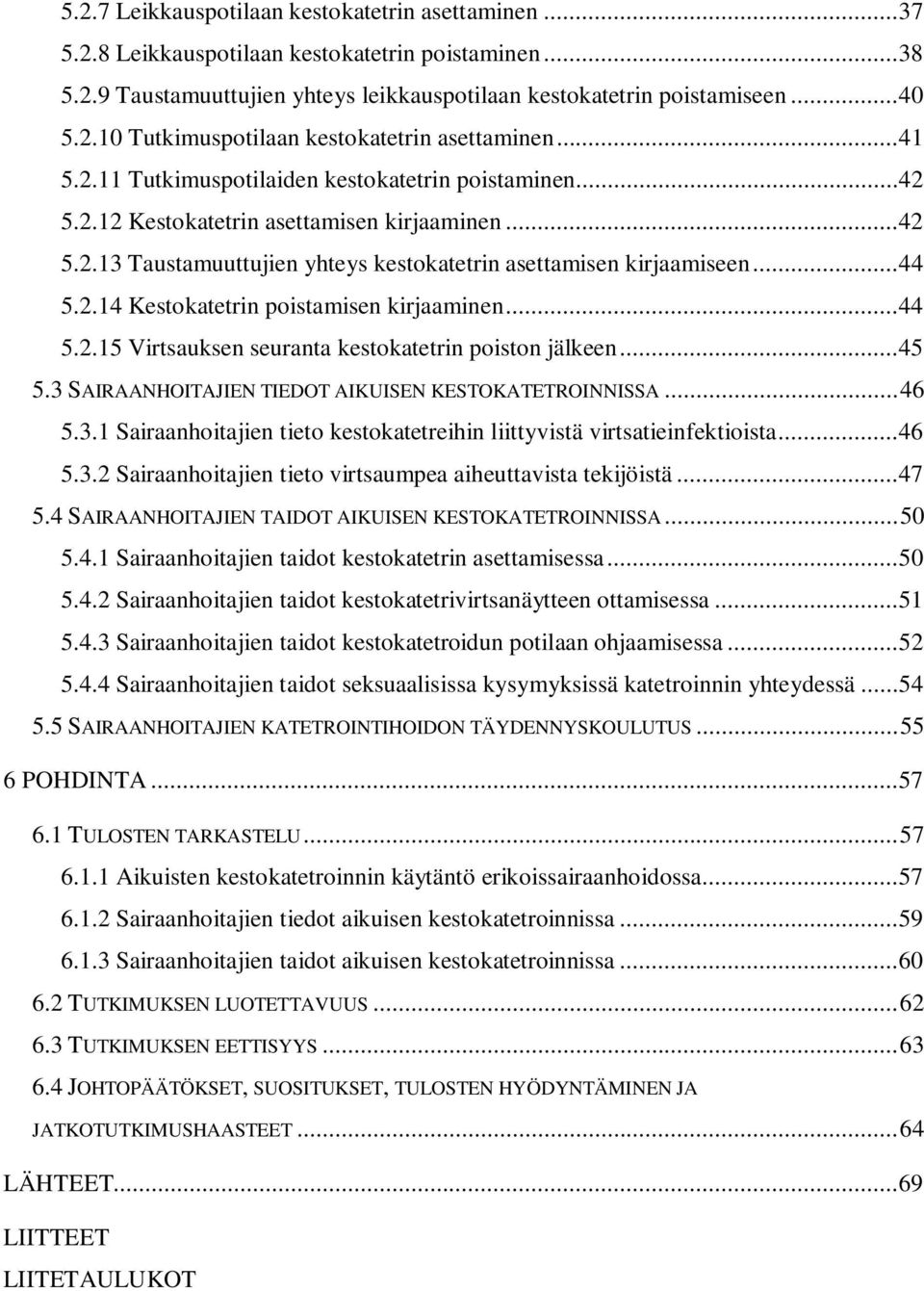 .. 44 5.2.15 Virtsauksen seuranta kestokatetrin poiston jälkeen... 45 5.3 SAIRAANHOITAJIEN TIEDOT AIKUISEN KESTOKATETROINNISSA... 46 5.3.1 Sairaanhoitajien tieto kestokatetreihin liittyvistä virtsatieinfektioista.