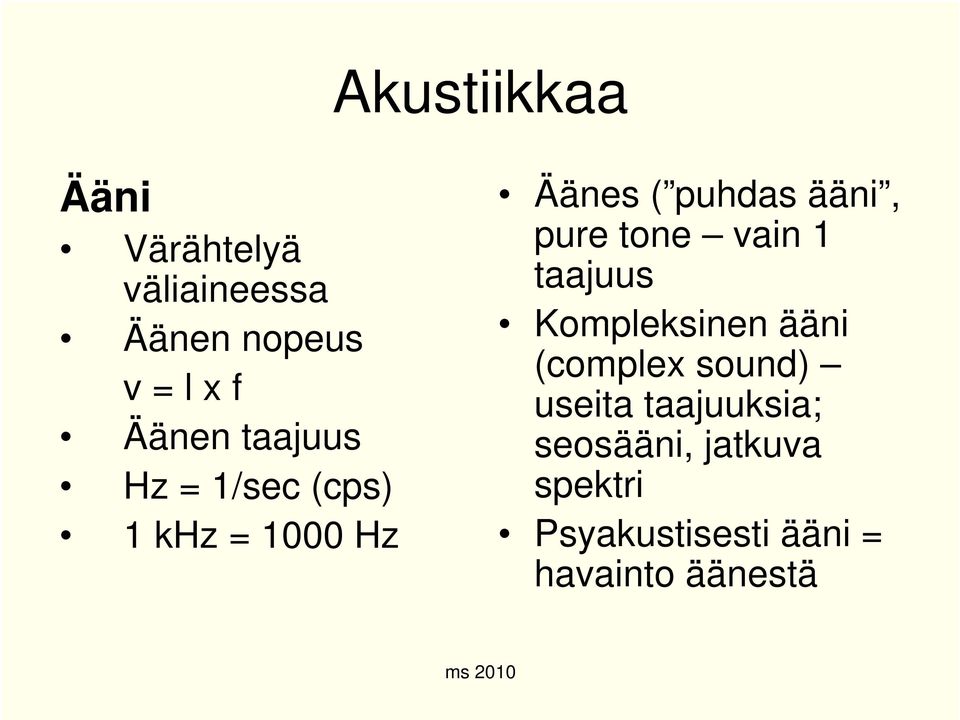 pure tone vain 1 taajuus Kompleksinen ääni (complex sound) useita