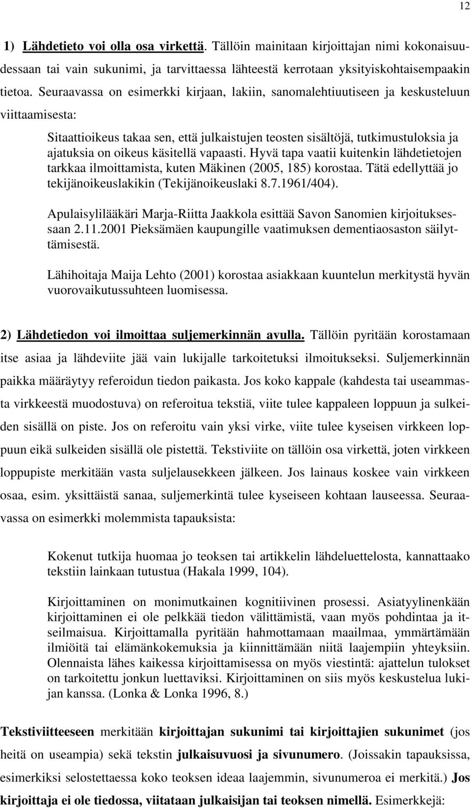 käsitellä vapaasti. Hyvä tapa vaatii kuitenkin lähdetietojen tarkkaa ilmoittamista, kuten Mäkinen (2005, 185) korostaa. Tätä edellyttää jo tekijänoikeuslakikin (Tekijänoikeuslaki 8.7.1961/404).