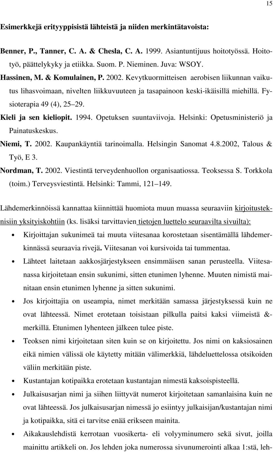 Fysioterapia 49 (4), 25 29. Kieli ja sen kieliopit. 1994. Opetuksen suuntaviivoja. Helsinki: Opetusministeriö ja Painatuskeskus. Niemi, T. 2002. Kaupankäyntiä tarinoimalla. Helsingin Sanomat 4.8.