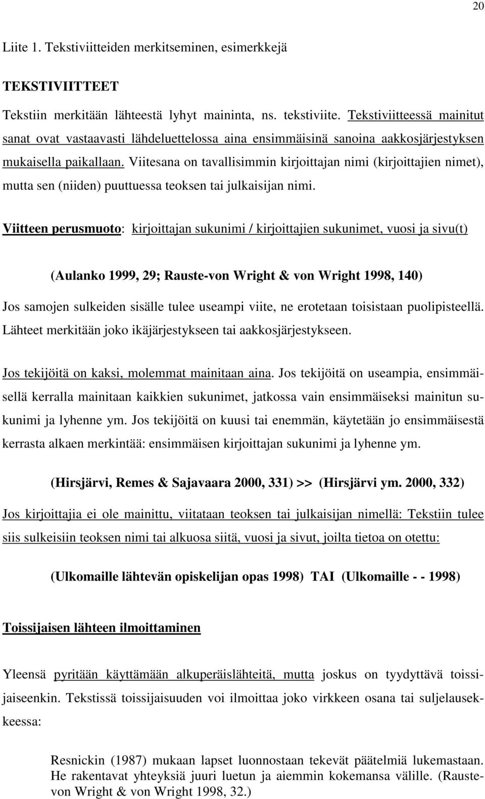 Viitesana on tavallisimmin kirjoittajan nimi (kirjoittajien nimet), mutta sen (niiden) puuttuessa teoksen tai julkaisijan nimi.