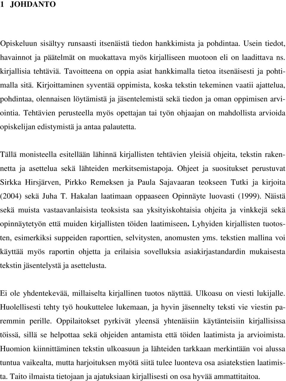 Kirjoittaminen syventää oppimista, koska tekstin tekeminen vaatii ajattelua, pohdintaa, olennaisen löytämistä ja jäsentelemistä sekä tiedon ja oman oppimisen arviointia.