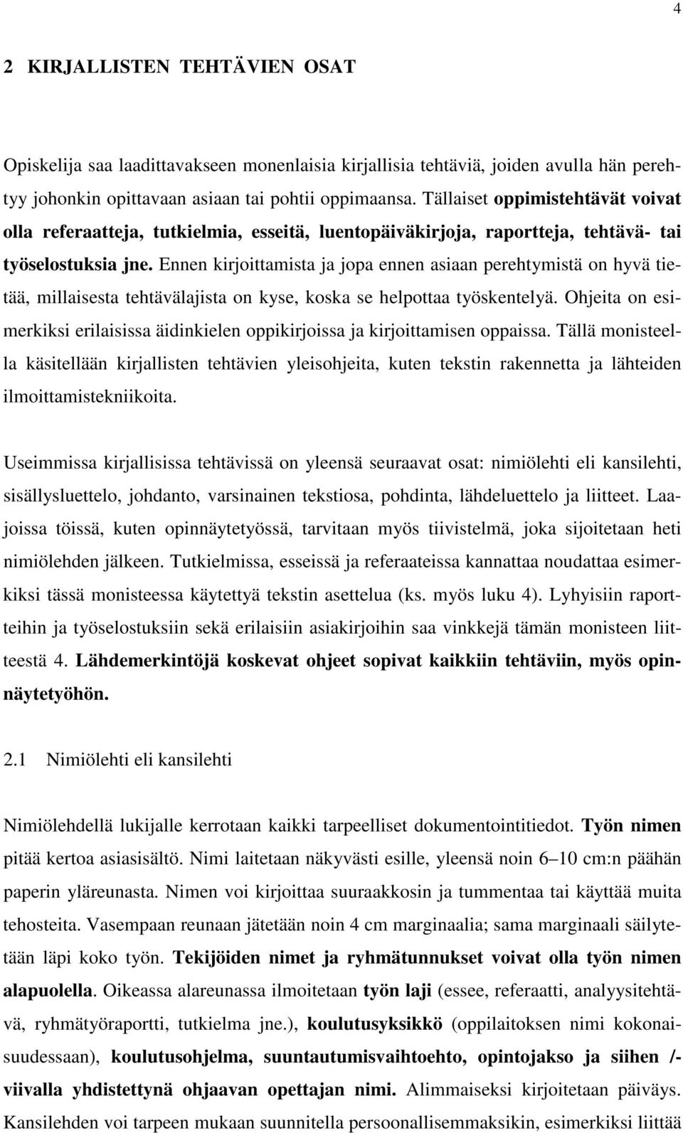 Ennen kirjoittamista ja jopa ennen asiaan perehtymistä on hyvä tietää, millaisesta tehtävälajista on kyse, koska se helpottaa työskentelyä.