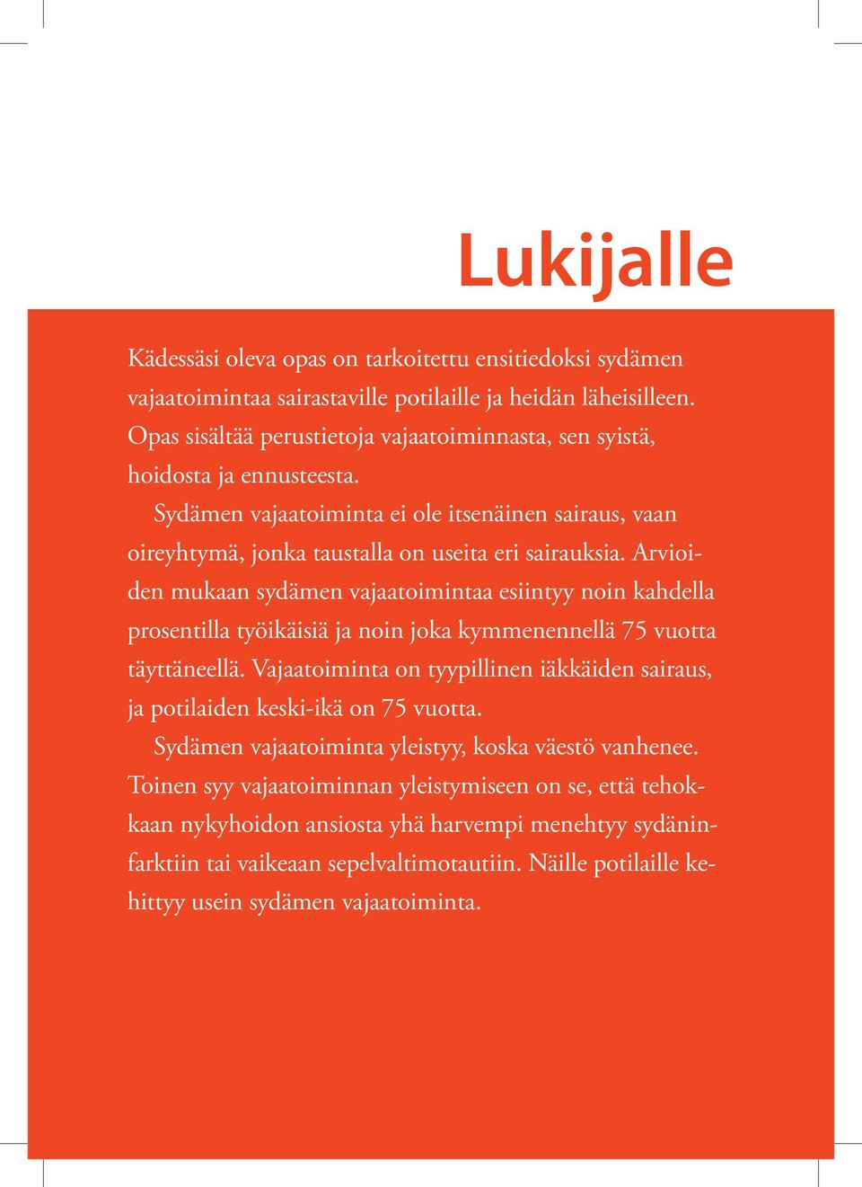 Arvioiden mukaan sydämen vajaatoimintaa esiintyy noin kahdella prosentilla työikäisiä ja noin joka kymmenennellä 75 vuotta täyttäneellä.