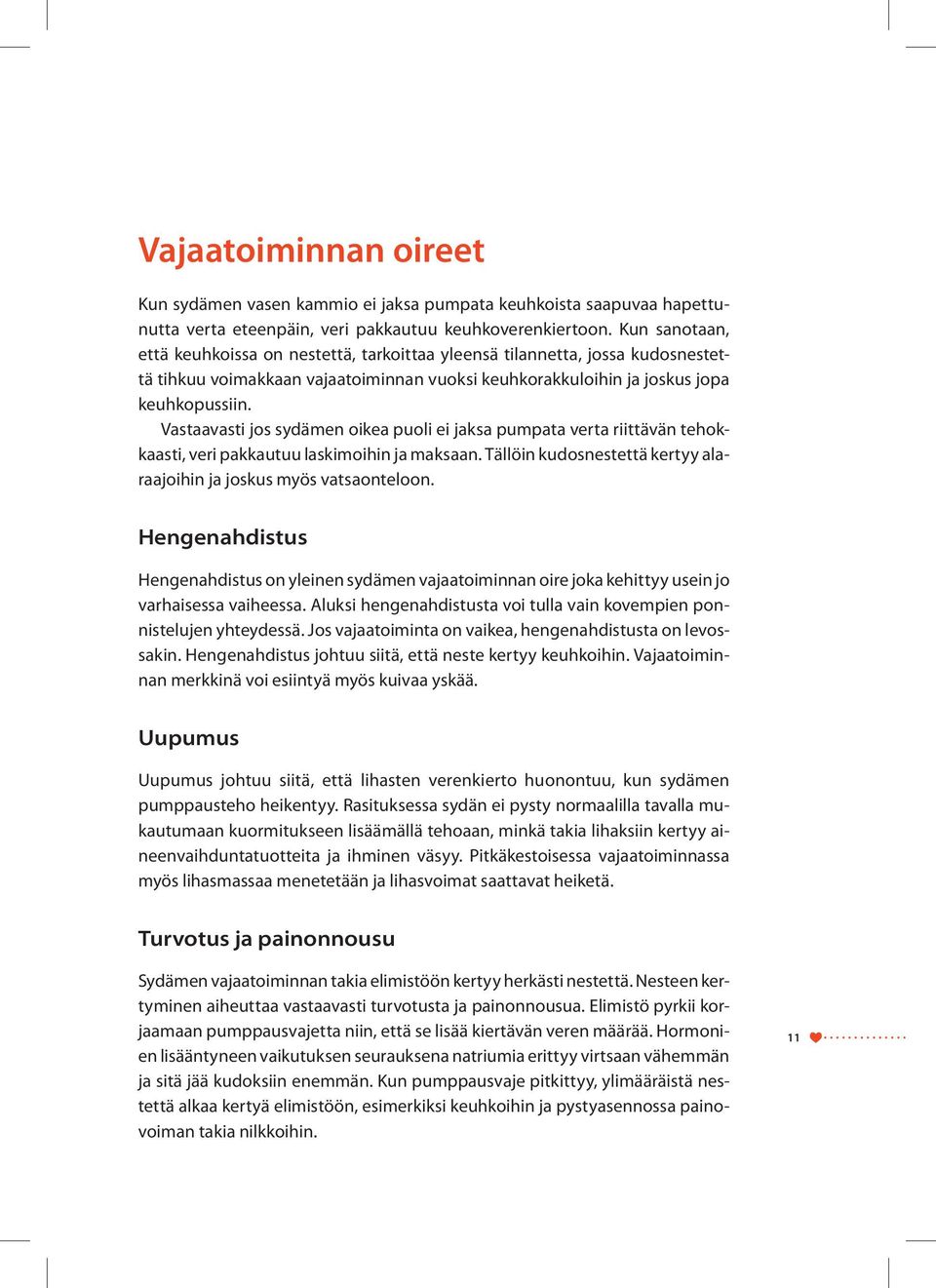 Vastaavasti jos sydämen oikea puoli ei jaksa pumpata verta riittävän tehokkaasti, veri pakkautuu laskimoihin ja maksaan. Tällöin kudosnestettä kertyy alaraajoihin ja joskus myös vatsaonteloon.