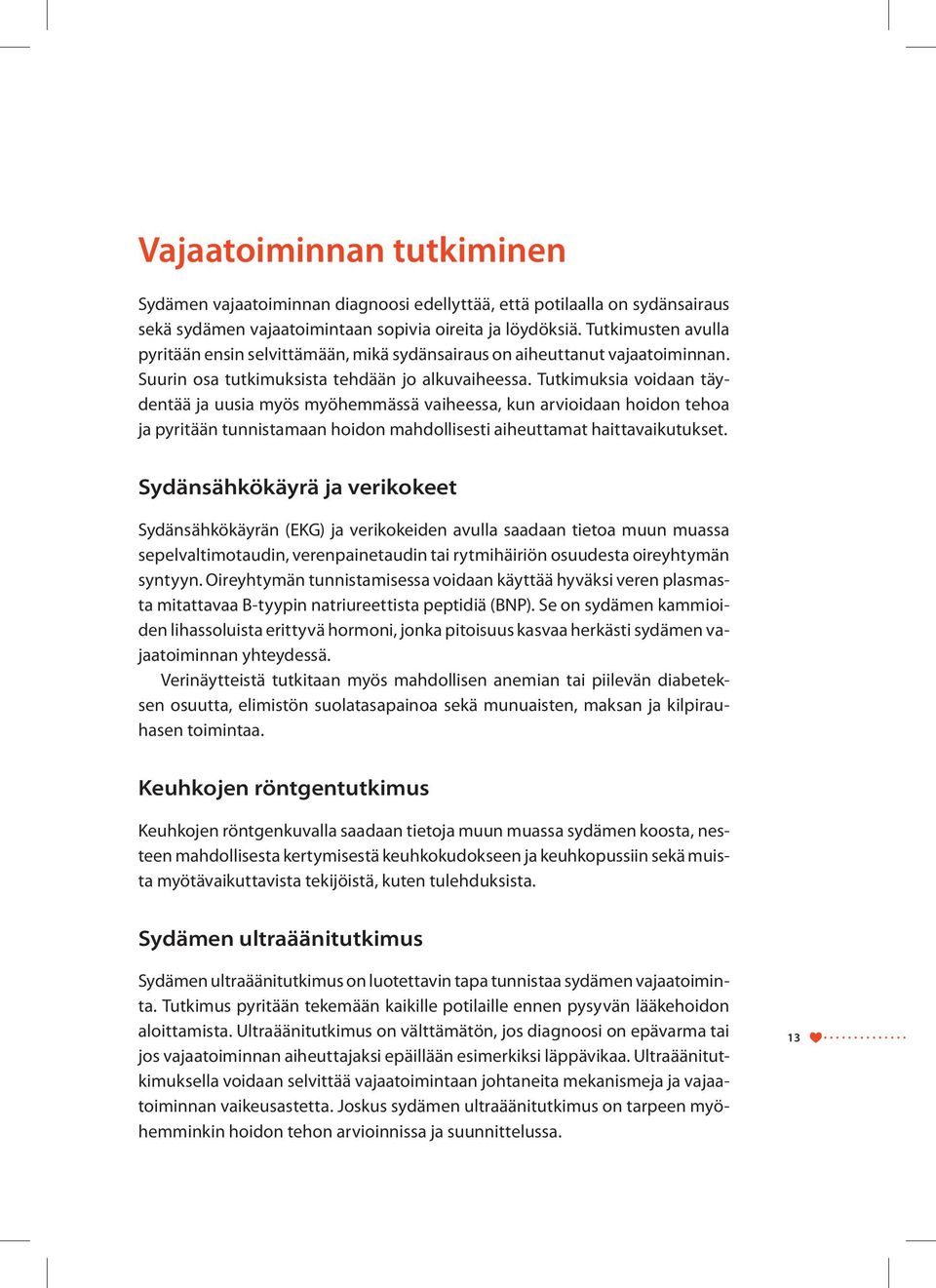 Tutkimuksia voidaan täydentää ja uusia myös myöhemmässä vaiheessa, kun arvioidaan hoidon tehoa ja pyritään tunnistamaan hoidon mahdollisesti aiheuttamat haittavaikutukset.