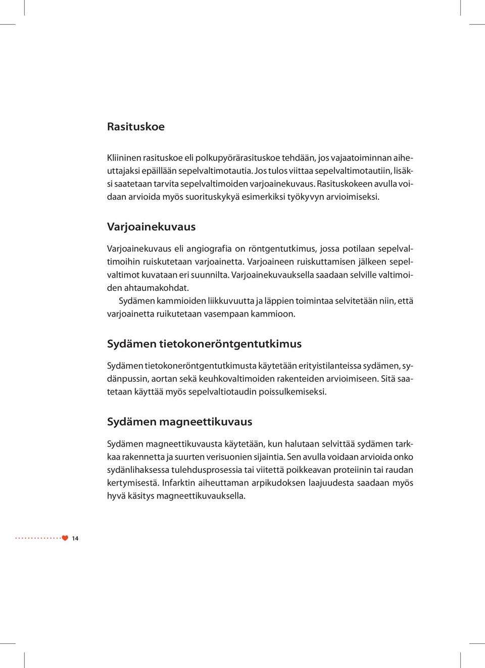 Varjoainekuvaus Varjoainekuvaus eli angiografia on röntgentutkimus, jossa potilaan sepelvaltimoihin ruiskutetaan varjoainetta. Varjoaineen ruiskuttamisen jälkeen sepelvaltimot kuvataan eri suunnilta.