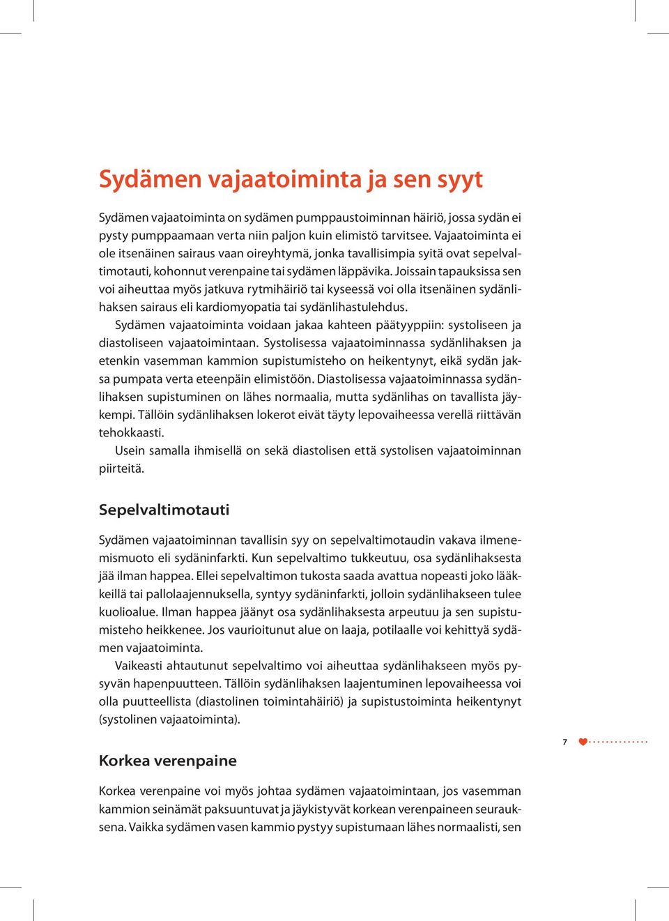 Joissain tapauksissa sen voi aiheuttaa myös jatkuva rytmihäiriö tai kyseessä voi olla itsenäinen sydänlihaksen sairaus eli kardiomyopatia tai sydänlihastulehdus.