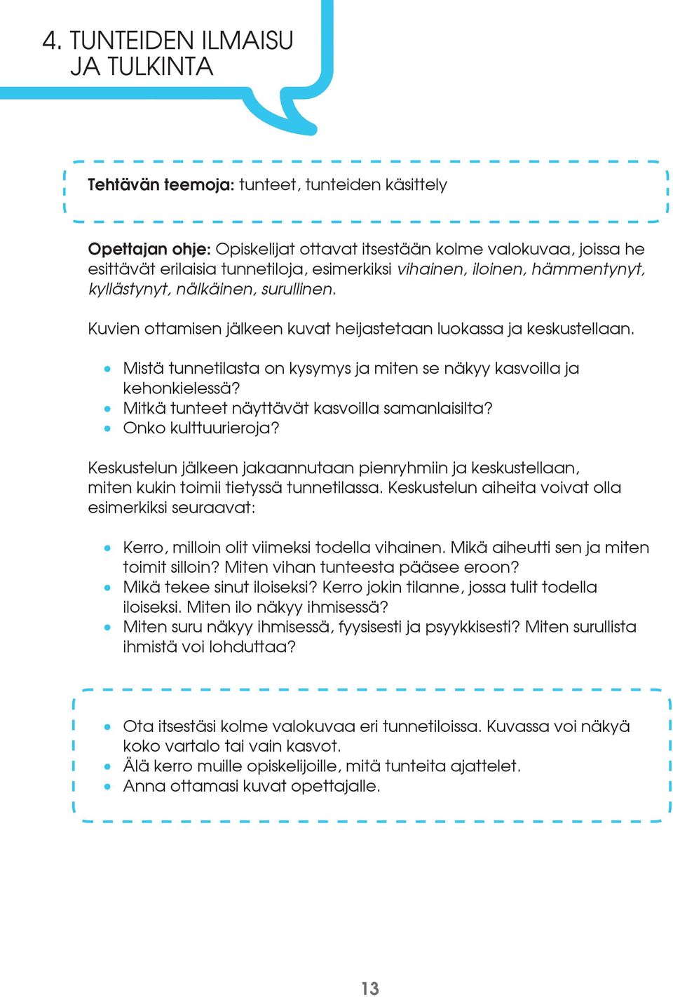 Mistä tunnetilasta on kysymys ja miten se näkyy kasvoilla ja kehonkielessä? Mitkä tunteet näyttävät kasvoilla samanlaisilta? Onko kulttuurieroja?