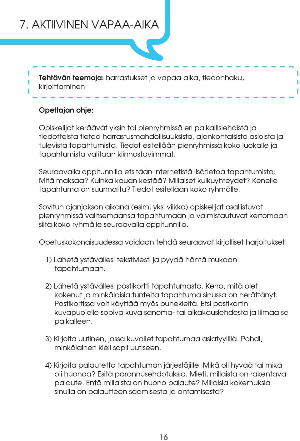 Seuraavalla oppitunnilla etsitään internetistä lisätietoa tapahtumista: Mitä maksaa? Kuinka kauan kestää? Millaiset kulkuyhteydet? Kenelle tapahtuma on suunnattu? Tiedot esitellään koko ryhmälle.