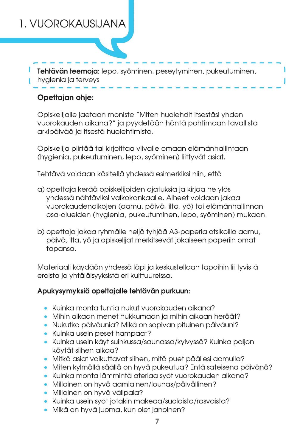 ja pyydetään häntä pohtimaan tavallista arkipäivää ja itsestä huolehtimista. Opiskelija piirtää tai kirjoittaa viivalle omaan elämänhallintaan (hygienia, pukeutuminen, lepo, syöminen) liittyvät asiat.