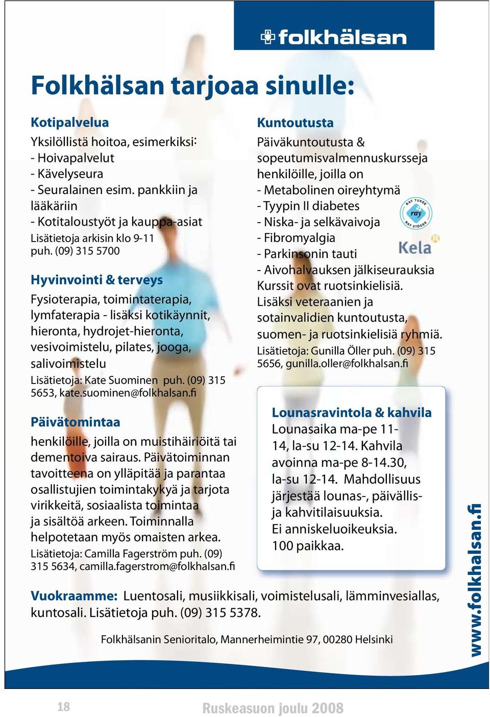 (09) 315 5700 Hyvinvointi & terveys Fysioterapia, toimintaterapia, lymfaterapia - lisäksi kotikäynnit, hieronta, hydrojet-hieronta, vesivoimistelu, pilates, jooga, salivoimistelu Lisätietoja: Kate