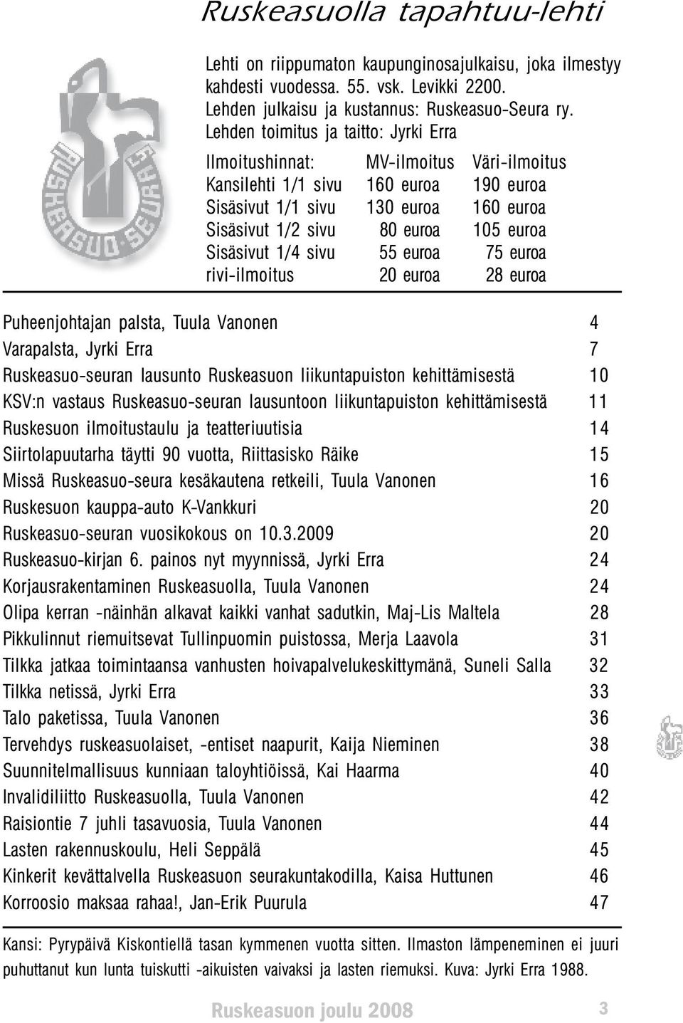 Sisäsivut 1/4 sivu 55 euroa 75 euroa rivi-ilmoitus 20 euroa 28 euroa Puheenjohtajan palsta, Tuula Vanonen 4 Varapalsta, Jyrki Erra 7 Ruskeasuo-seuran lausunto Ruskeasuon liikuntapuiston