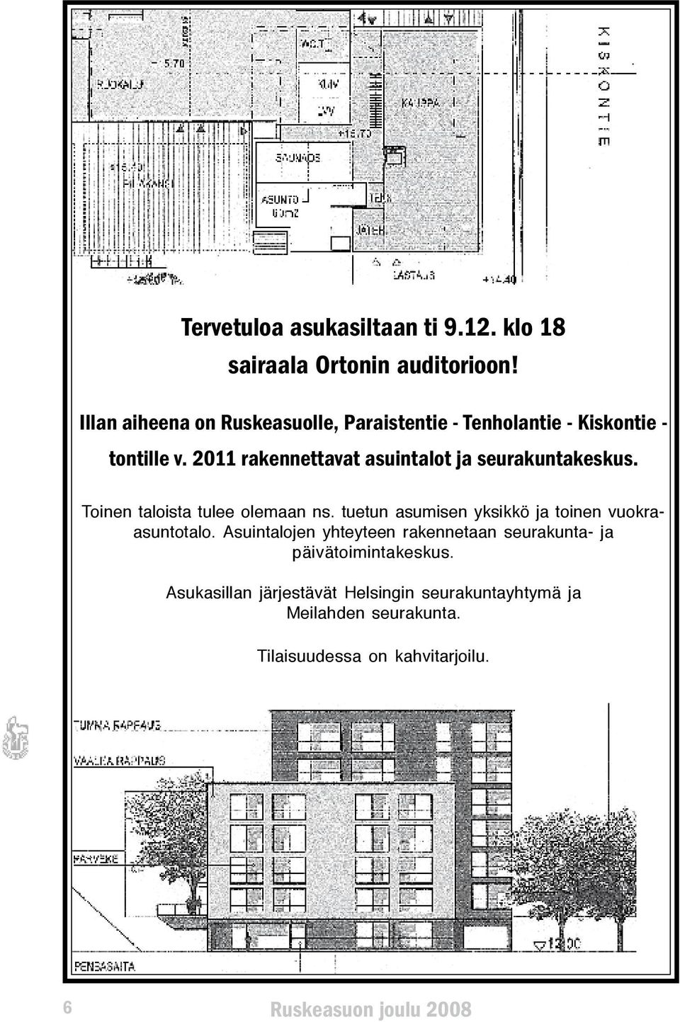 2011 rakennettavat asuintalot ja seurakuntakeskus. Toinen taloista tulee olemaan ns.