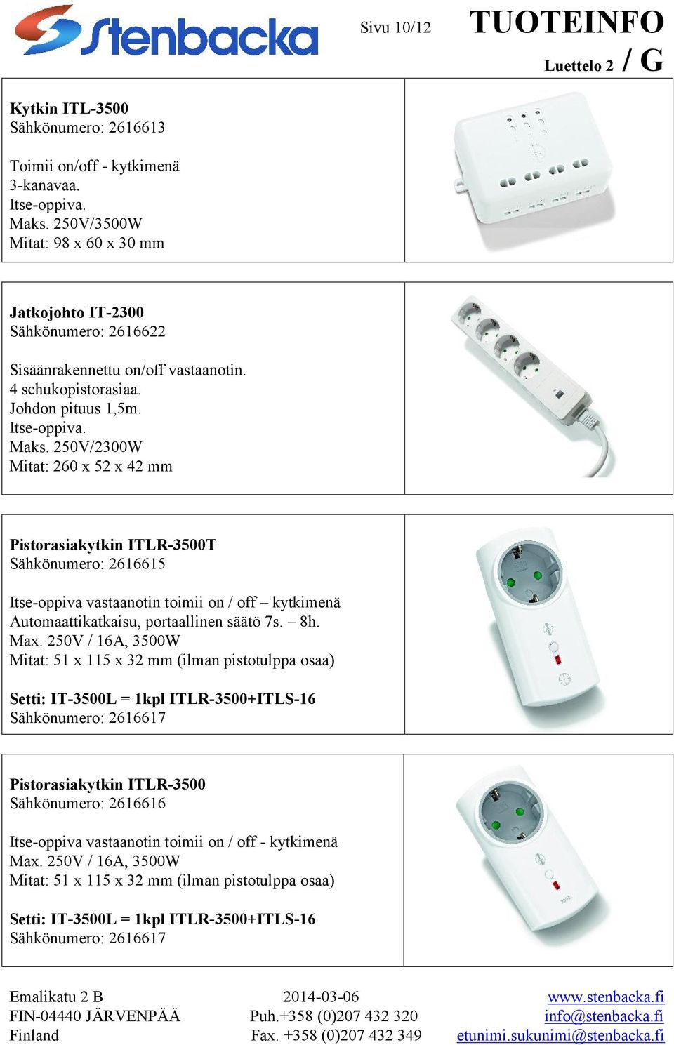 250V/2300W Mitat: 260 x 52 x 42 mm Pistorasiakytkin ITLR-3500T Sähkönumero: 2616615 Itse-oppiva vastaanotin toimii on / off kytkimenä Automaattikatkaisu, portaallinen säätö 7s. 8h. Max.