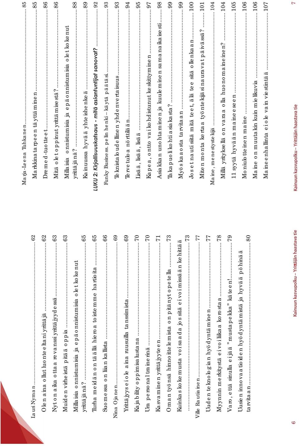 .. 69 Yrittäjyys ei ole aina ruusuilla tanssimista... 69 Kajability oppimisalustana... 70 Ura personal trainerinä... 70 Kasvaminen yrittäjyyteen... 71 Oman työnsä hinnoittelemista on pitänyt opetella.