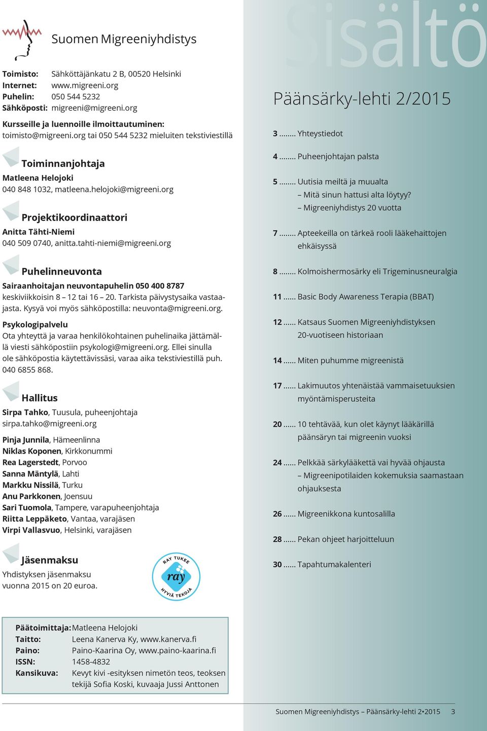 .. Yhteystiedot Toiminnanjohtaja Matleena Helojoki 040 848 1032, matleena.helojoki@migreeni.org Projektikoordinaattori Anitta Tähti-Niemi 040 509 0740, anitta.tahti-niemi@migreeni.org 4.