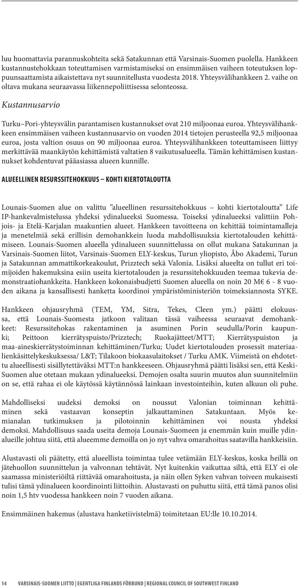 vaihe on oltava mukana seuraavassa liikennepoliittisessa selonteossa. Kustannusarvio Turku Pori-yhteysvälin parantamisen kustannukset ovat 210 miljoonaa euroa.
