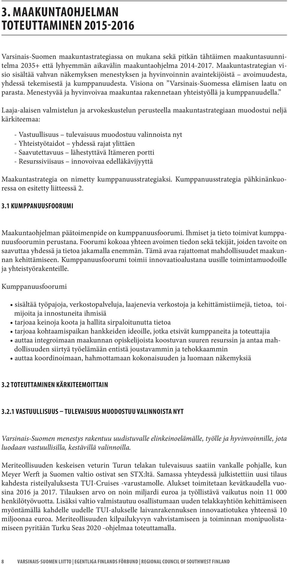 Visiona on Varsinais-Suomessa elämisen laatu on parasta. Menestyvää ja hyvinvoivaa maakuntaa rakennetaan yhteistyöllä ja kumppanuudella.