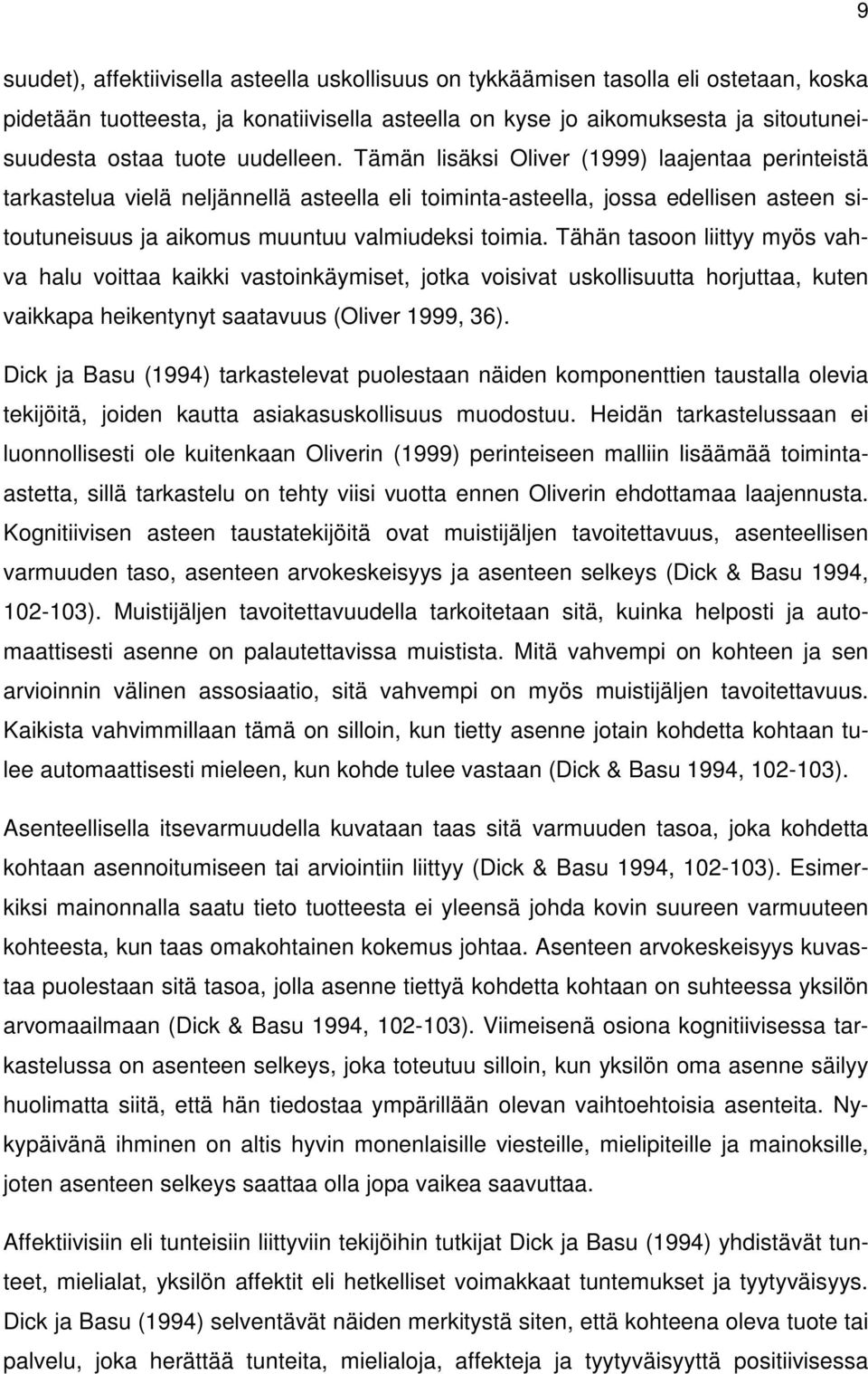 Tähän tasoon liittyy myös vahva halu voittaa kaikki vastoinkäymiset, jotka voisivat uskollisuutta horjuttaa, kuten vaikkapa heikentynyt saatavuus (Oliver 1999, 36).