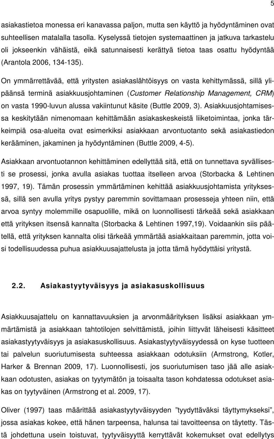 On ymmärrettävää, että yritysten asiakaslähtöisyys on vasta kehittymässä, sillä ylipäänsä terminä asiakkuusjohtaminen (Customer Relationship Management, CRM) on vasta 1990-luvun alussa vakiintunut