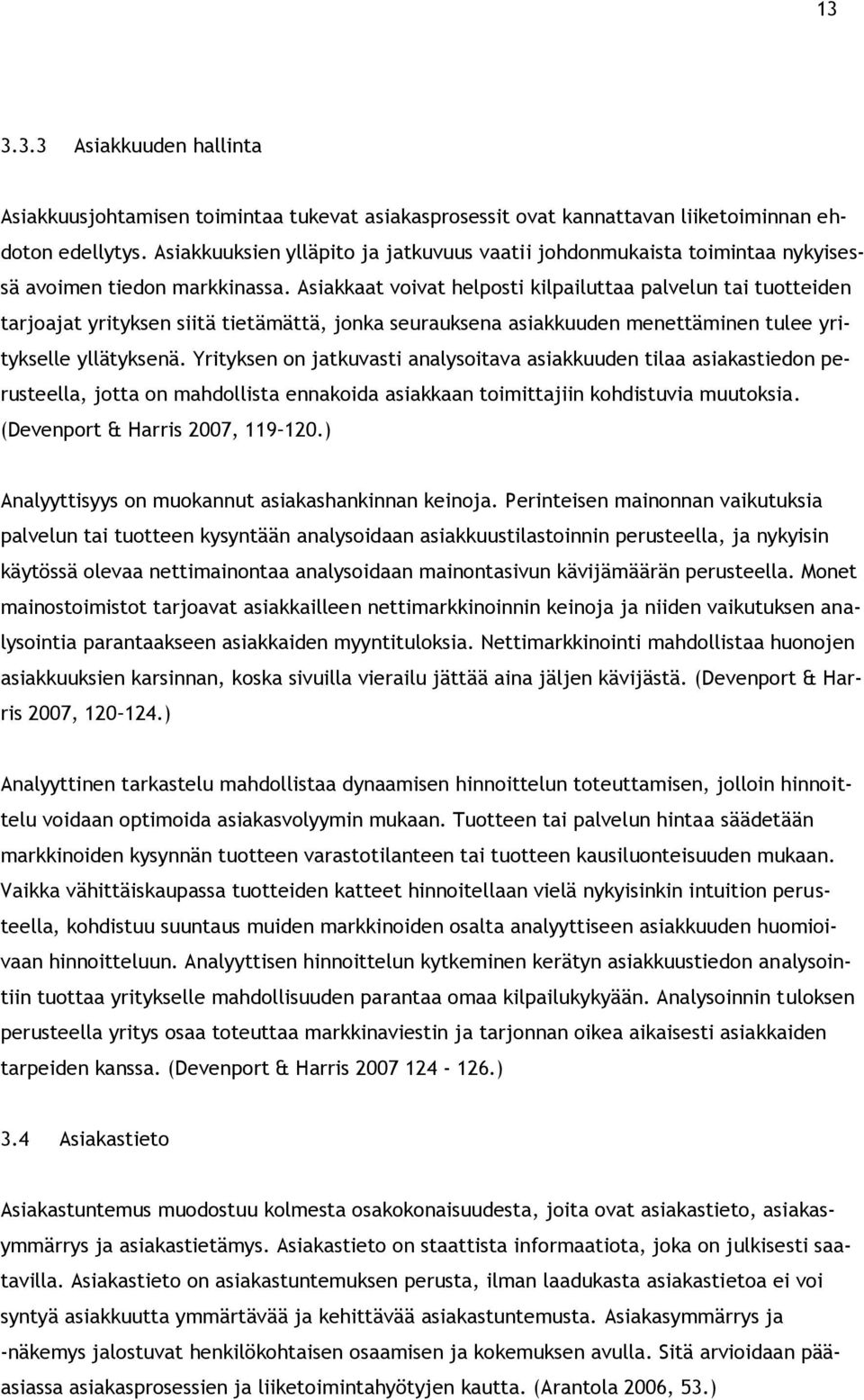 Asiakkaat voivat helposti kilpailuttaa palvelun tai tuotteiden tarjoajat yrityksen siitä tietämättä, jonka seurauksena asiakkuuden menettäminen tulee yritykselle yllätyksenä.