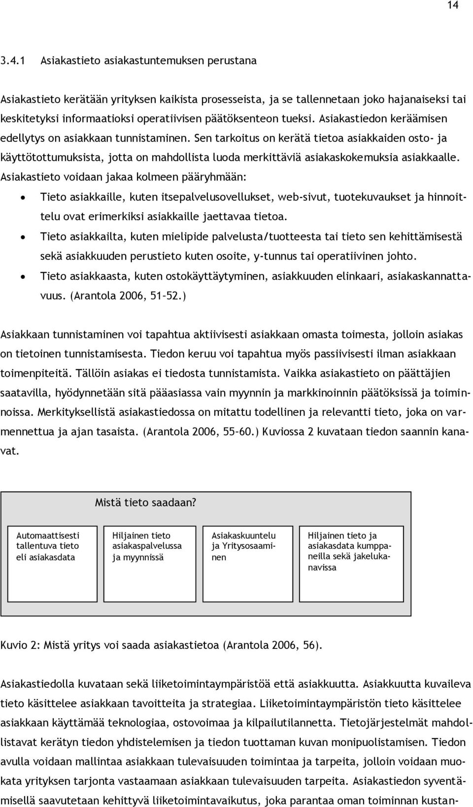 Sen tarkoitus on kerätä tietoa asiakkaiden osto- ja käyttötottumuksista, jotta on mahdollista luoda merkittäviä asiakaskokemuksia asiakkaalle.