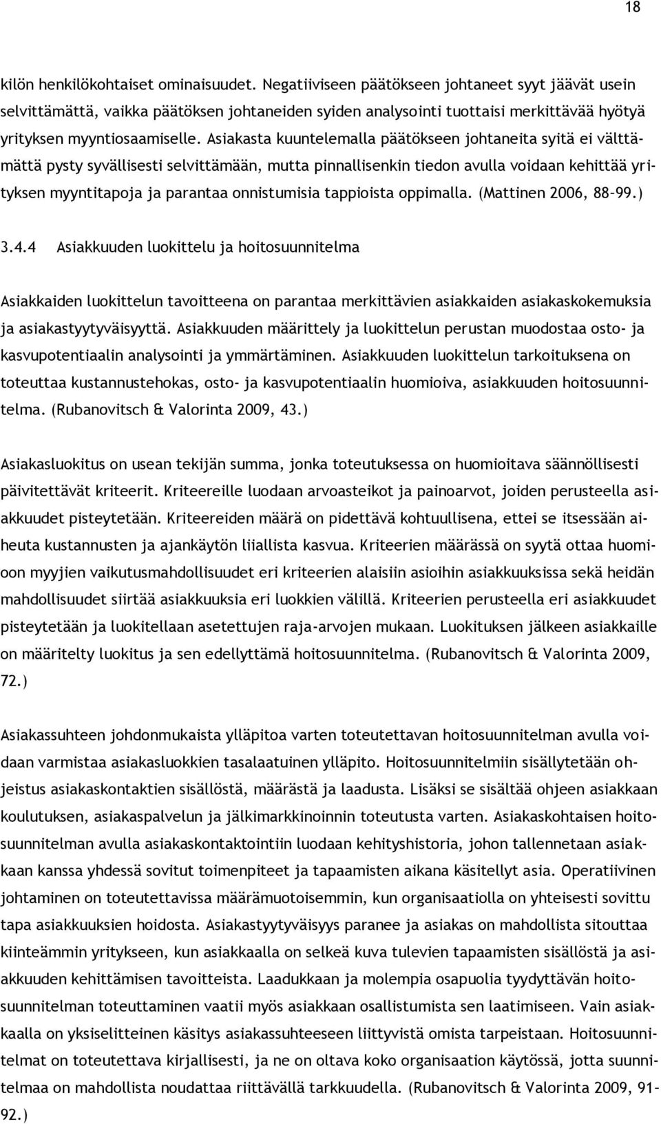 Asiakasta kuuntelemalla päätökseen johtaneita syitä ei välttämättä pysty syvällisesti selvittämään, mutta pinnallisenkin tiedon avulla voidaan kehittää yrityksen myyntitapoja ja parantaa onnistumisia