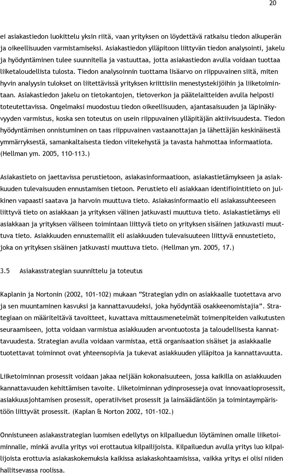 Tiedon analysoinnin tuottama lisäarvo on riippuvainen siitä, miten hyvin analyysin tulokset on liitettävissä yrityksen kriittisiin menestystekijöihin ja liiketoimintaan.