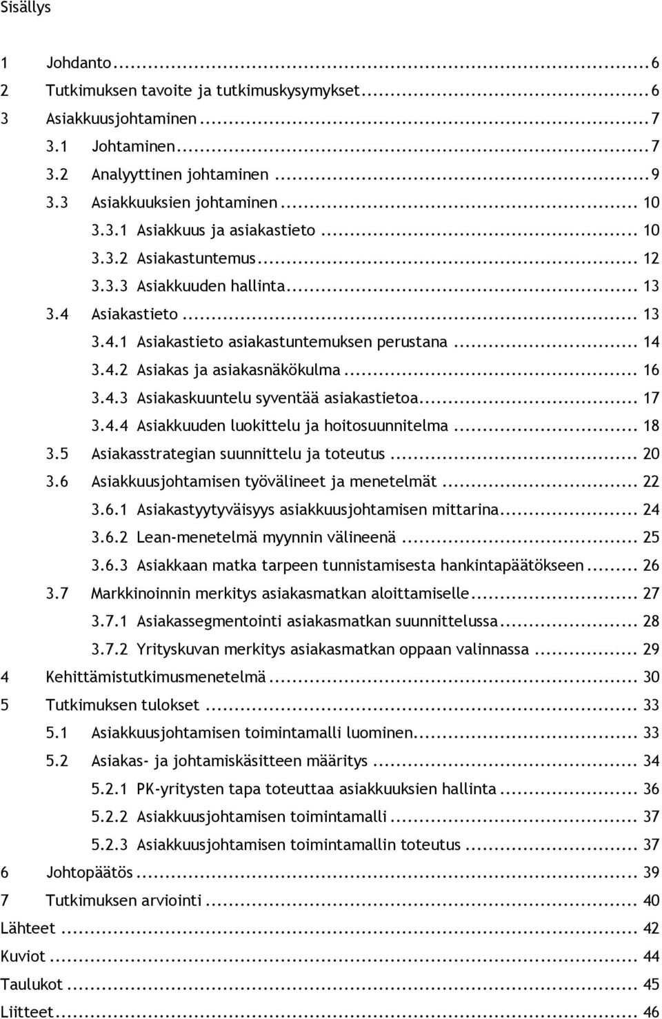 .. 17 3.4.4 Asiakkuuden luokittelu ja hoitosuunnitelma... 18 3.5 Asiakasstrategian suunnittelu ja toteutus... 20 3.6 Asiakkuusjohtamisen työvälineet ja menetelmät... 22 3.6.1 Asiakastyytyväisyys asiakkuusjohtamisen mittarina.