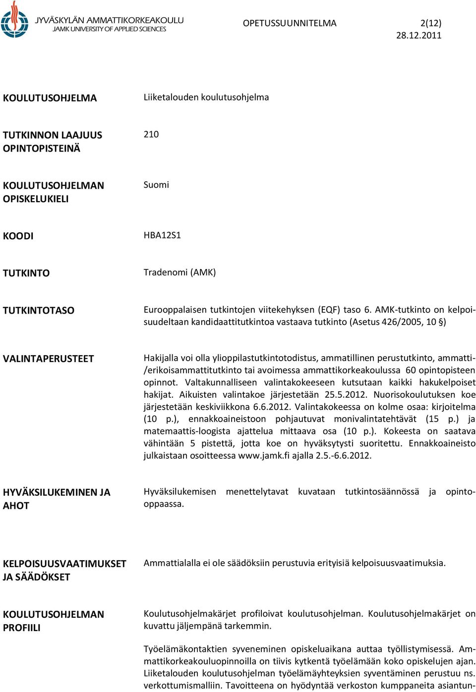 AMK-tutkinto on kelpoisuudeltaan kandidaattitutkintoa vastaava tutkinto (Asetus 426/2005, 10 ) VALINTAPERUSTEET Hakijalla voi olla ylioppilastutkintotodistus, ammatillinen perustutkinto, ammatti-