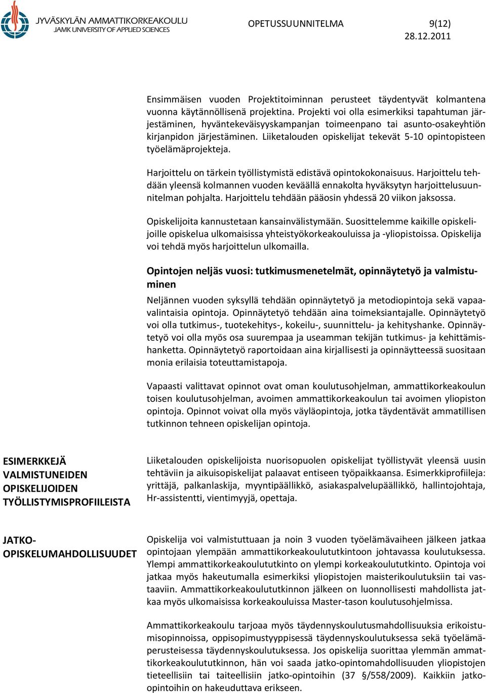 Liiketalouden opiskelijat tekevät 5-10 opintopisteen työelämäprojekteja. Harjoittelu on tärkein työllistymistä edistävä opintokokonaisuus.