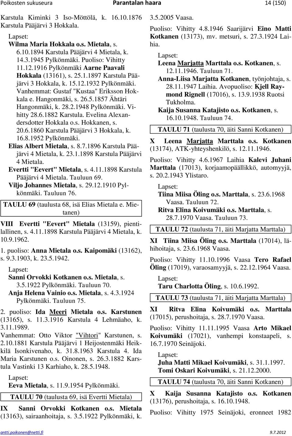 Vanhemmat: Gustaf "Kustaa" Eriksson Hokkala e. Hangonmäki, s. 26.5.1857 Ähtäri Hangonmäki, k. 28.2.1948 Pylkönmäki. Vihitty 28.6.1882 Karstula. Evelina Alexandersdotter Hokkala o.s. Hokkanen, s. 20.6.1860 Karstula Pääjärvi 3 Hokkala, k.