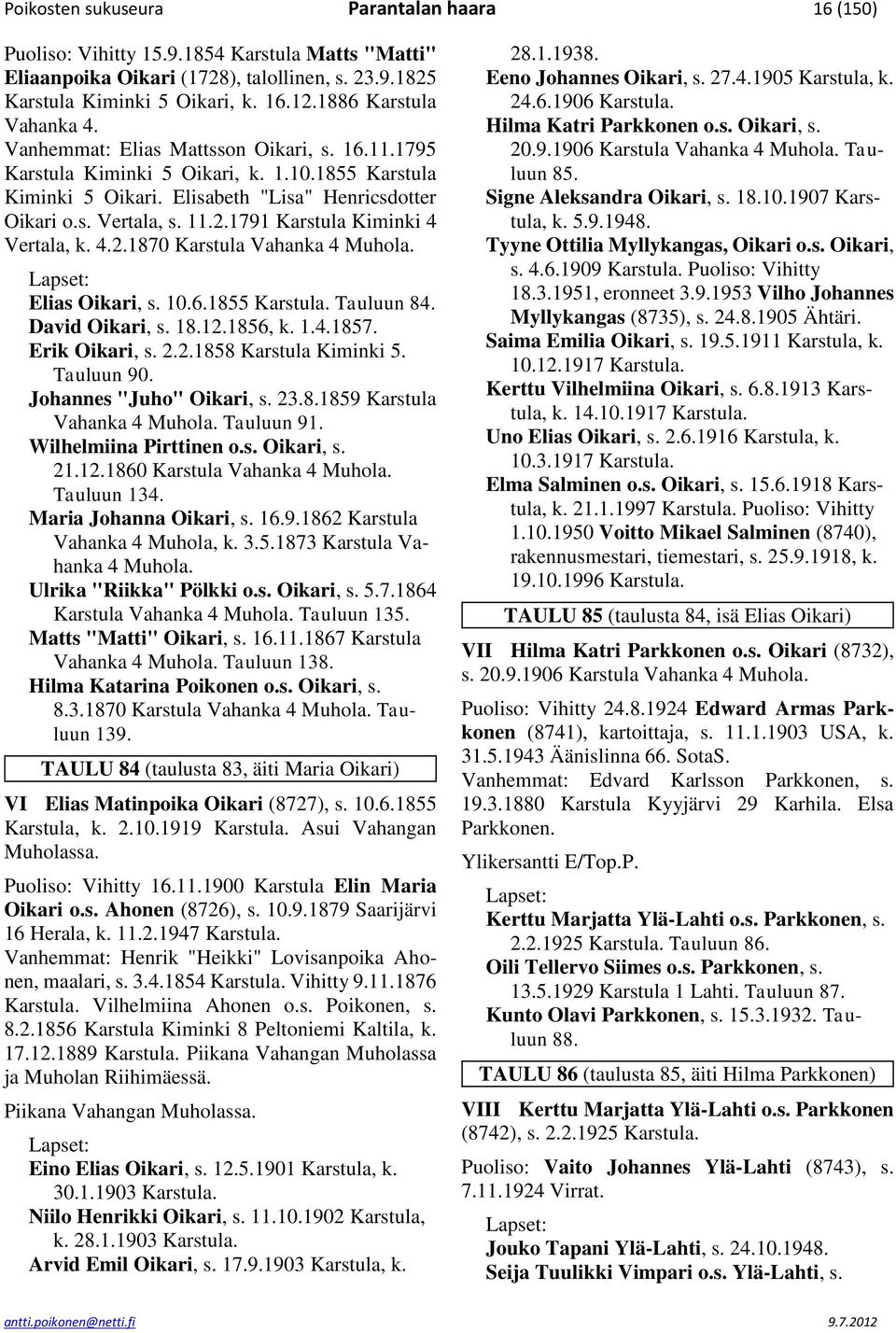 1791 Karstula Kiminki 4 Vertala, k. 4.2.1870 Karstula Vahanka 4 Muhola. Elias Oikari, s. 10.6.1855 Karstula. Tauluun 84. David Oikari, s. 18.12.1856, k. 1.4.1857. Erik Oikari, s. 2.2.1858 Karstula Kiminki 5.