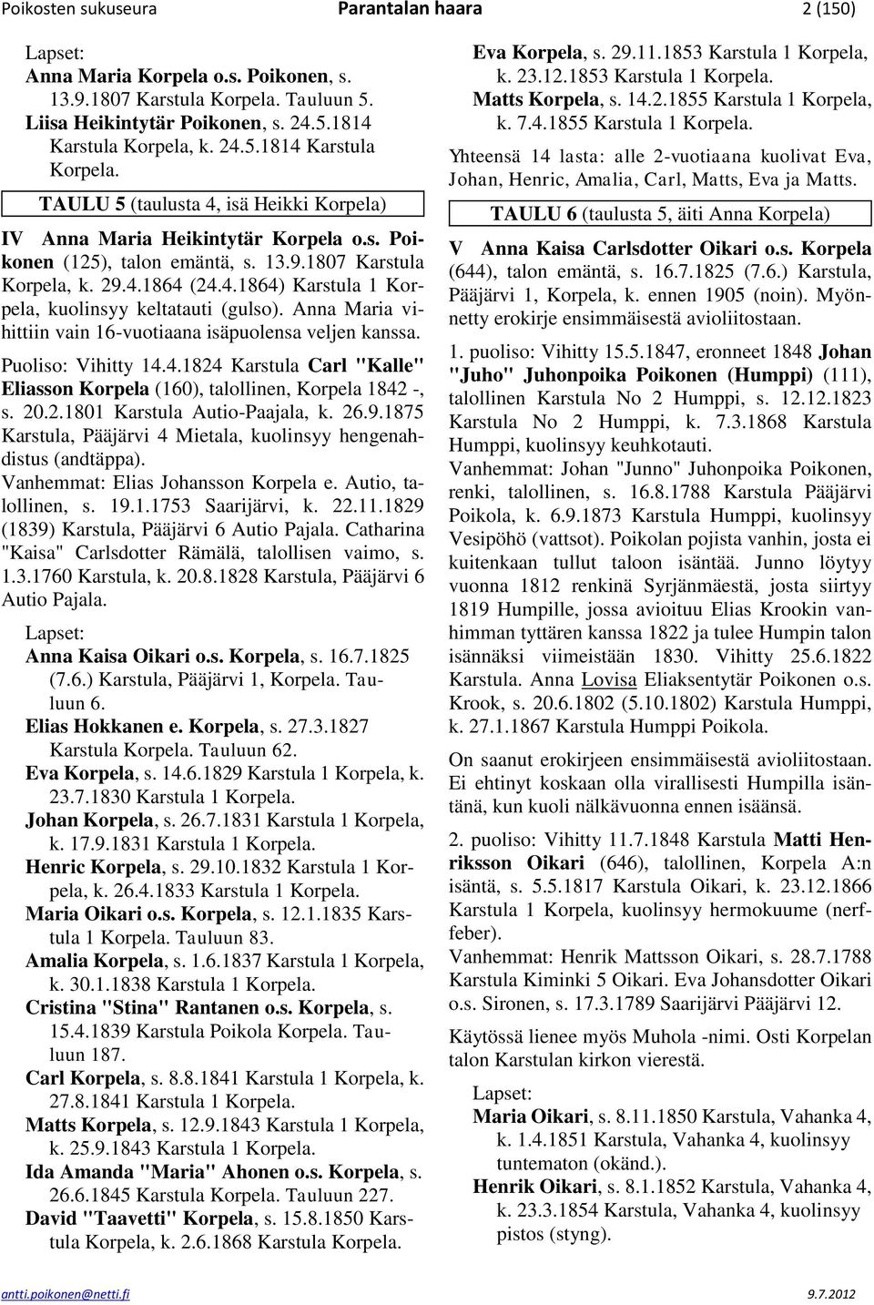 Anna Maria vihittiin vain 16-vuotiaana isäpuolensa veljen kanssa. Puoliso: Vihitty 14.4.1824 Karstula Carl "Kalle" Eliasson Korpela (160), talollinen, Korpela 1842 -, s. 20.2.1801 Karstula Autio-Paajala, k.