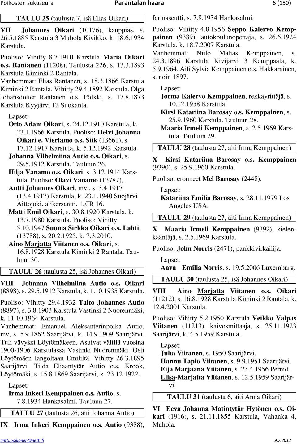 Vihitty 29.4.1892 Karstula. Olga Johansdotter Rantanen o.s. Pölkki, s. 17.8.1873 Karstula Kyyjärvi 12 Suokanta. Otto Adam Oikari, s. 24.12.1910 Karstula, k. 23.1.1966 Karstula.