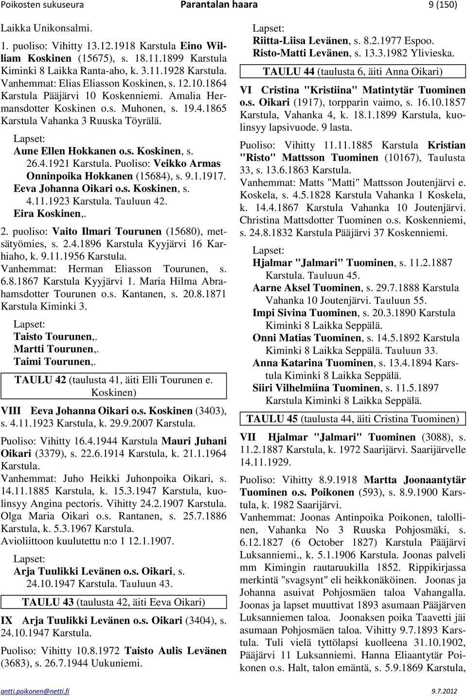 4.1921 Karstula. Puoliso: Veikko Armas Onninpoika Hokkanen (15684), s. 9.1.1917. Eeva Johanna Oikari o.s. Koskinen, s. 4.11.1923 Karstula. Tauluun 42. Eira Koskinen,. 2.