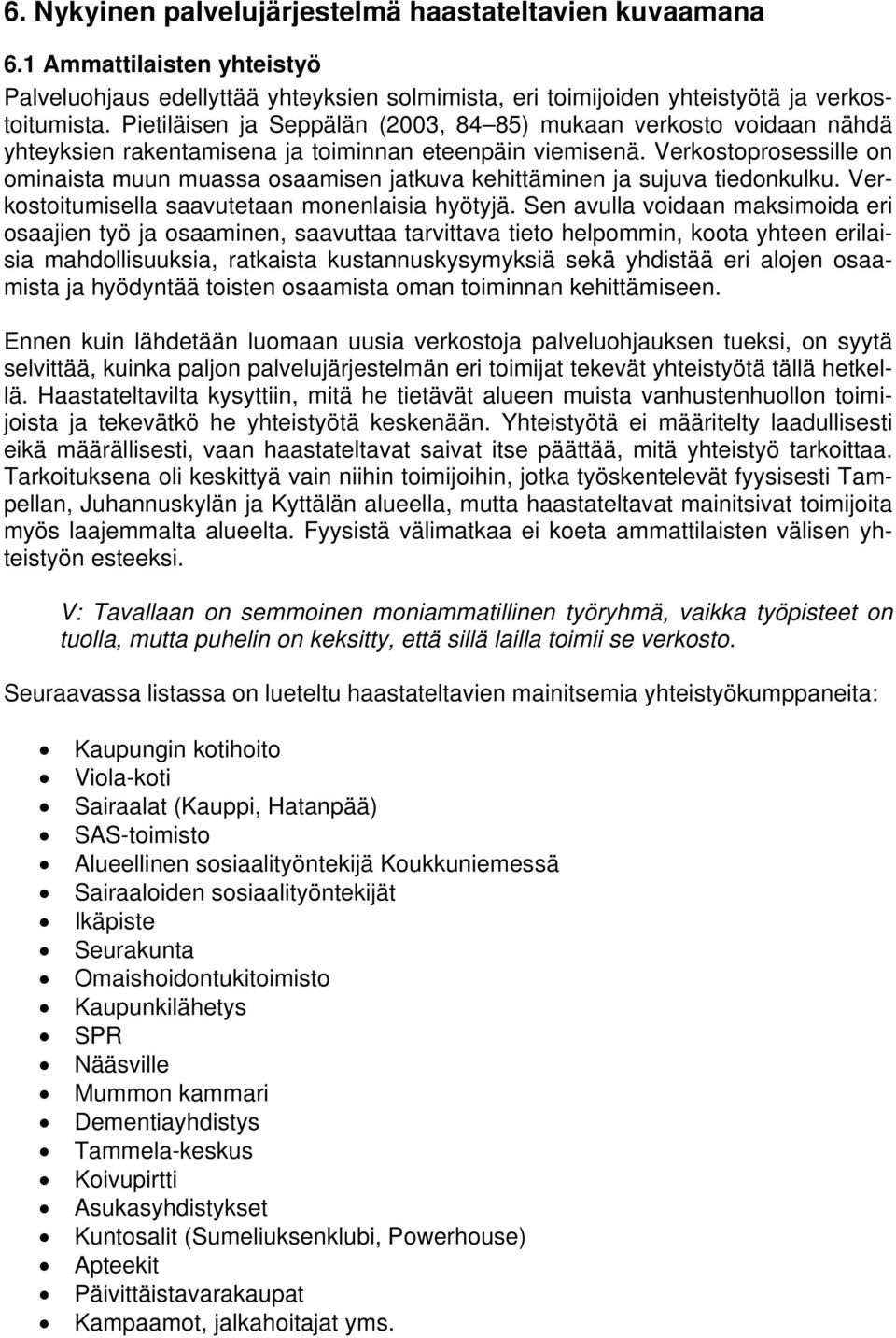 Verkostoprosessille on ominaista muun muassa osaamisen jatkuva kehittäminen ja sujuva tiedonkulku. Verkostoitumisella saavutetaan monenlaisia hyötyjä.