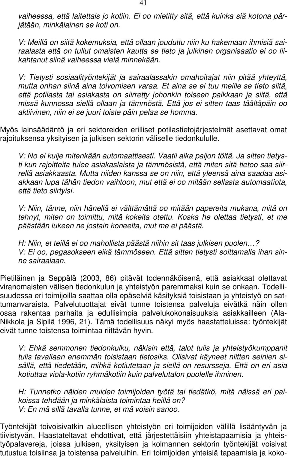 minnekään. V: Tietysti sosiaalityöntekijät ja sairaalassakin omahoitajat niin pitää yhteyttä, mutta onhan siinä aina toivomisen varaa.